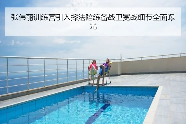 张伟丽训练营引入摔法陪练备战卫冕战细节全面曝光