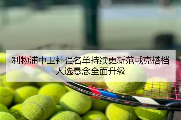 利物浦中卫补强名单持续更新范戴克搭档人选悬念全面升级